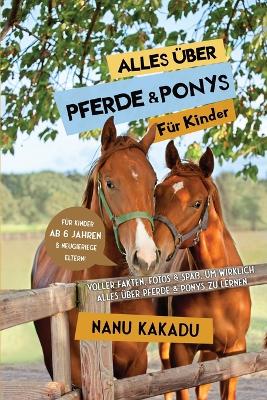 Alles über Pferde und Ponys für Kinder: Voller Fakten, Fotos und Spaß, um wirklich alles über Pferde und Ponys zu lernen by Nanu Kakadu