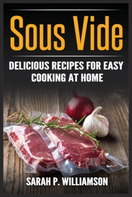 Sous Vide: Delicious Recipes For Easy Cooking At Home book