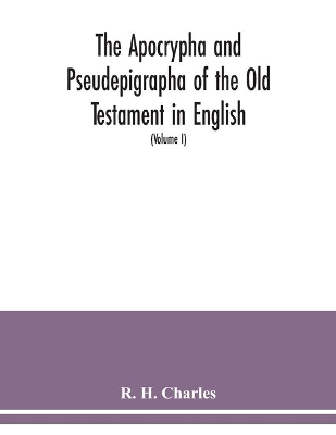 The Apocrypha and Pseudepigrapha of the Old Testament in English: with introductions and critical and explanatory notes to the several books (Volume I) book