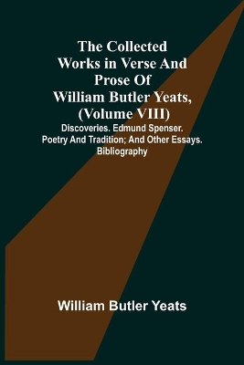 The Collected Works in Verse and Prose of William Butler Yeats, (Volume VIII) Discoveries. Edmund Spenser. Poetry and Tradition; and Other Essays. Bibliography book