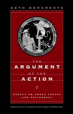 The Argument of the Action: Essays on Greek Poetry and Philosophy book