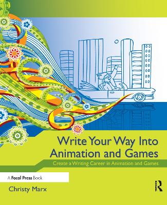Write Your Way into Animation and Games by Christy Marx