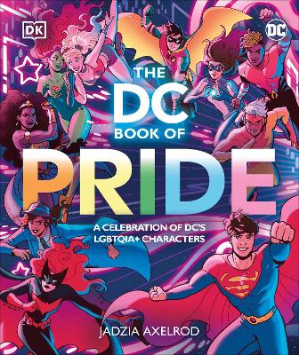 The DC Book of Pride: A Celebration of DC's LGBTQIA+ Characters by DK