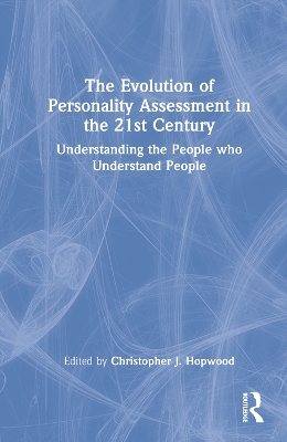 The Evolution of Personality Assessment in the 21st Century: Understanding the People who Understand People by Christopher J. Hopwood