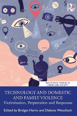Technology and Domestic and Family Violence: Victimisation, Perpetration and Responses by Bridget Harris