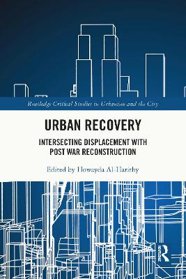 Urban Recovery: Intersecting Displacement with Post War Reconstruction by Howayda Al-Harithy