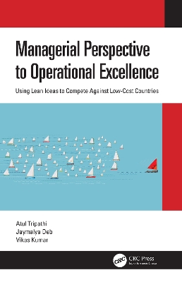 Managerial Perspective to Operational Excellence: Using Lean Ideas to Compete Against Low-Cost Countries by Atul Tripathi