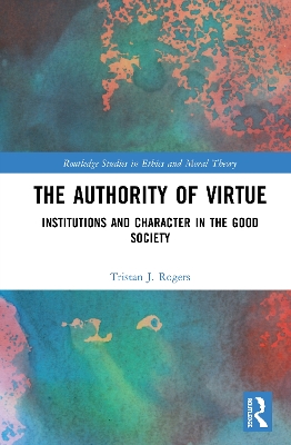 The Authority of Virtue: Institutions and Character in the Good Society book