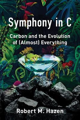 Symphony in C: Carbon and the Evolution of (Almost) Everything by Robert M. Hazen