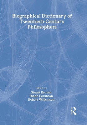 Biographical Dictionary of Twentieth-Century Philosophers by Stuart Brown