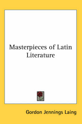 Masterpieces of Latin Literature by Gordon Jennings Laing