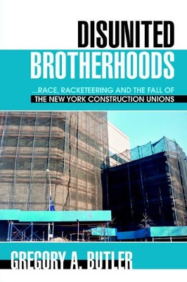 Disunited Brotherhoods: ...Race, Racketeering and the Fall of the New York Construction Unions book