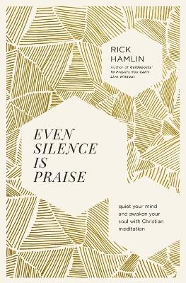 Even Silence Is Praise: Quiet Your Mind and Awaken Your Soul with Christian Meditation book