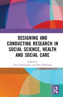 Designing and Conducting Research in Social Science, Health and Social Care by Fiona McSweeney