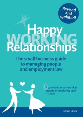Happy Working Relationships: The Small Business Guide to Managing People and Employment Law by Simon Jones