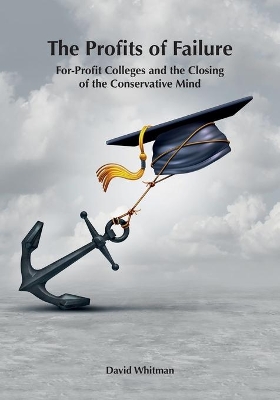 The Profits of Failure: For-Profit Colleges and the Closing of the Conservative Mind book