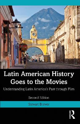 Latin American History Goes to the Movies: Understanding Latin America's Past through Film by Stewart Brewer