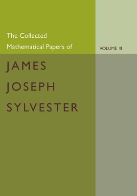 The Collected Mathematical Papers of James Joseph Sylvester: Volume 3, 1870-1883 book