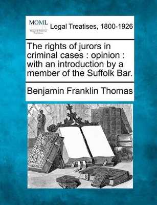 The Rights of Jurors in Criminal Cases: Opinion: With an Introduction by a Member of the Suffolk Bar. book