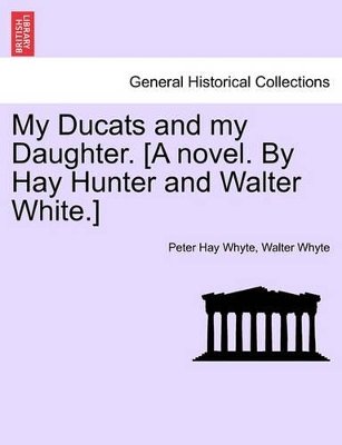 My Ducats and My Daughter. [A Novel. by Hay Hunter and Walter White.] Vol. III book