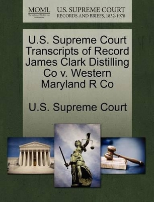 U.S. Supreme Court Transcripts of Record James Clark Distilling Co V. Western Maryland R Co book