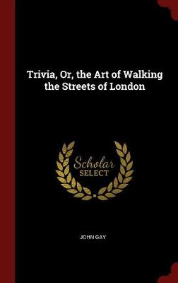 Trivia, Or, the Art of Walking the Streets of London by John Gay