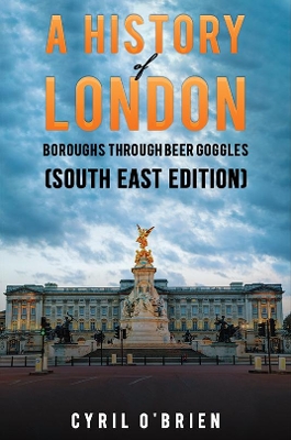 A History of London Boroughs Through Beer Goggles (South East Edition) book