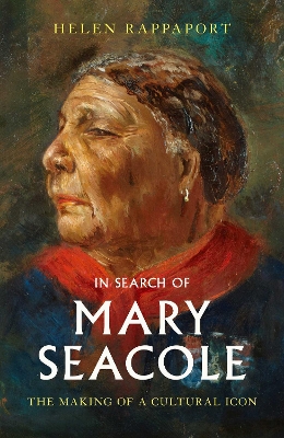 In Search of Mary Seacole: The Making of a Cultural Icon by Helen Rappaport