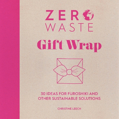 Zero Waste: Gift Wrap: 30 Ideas for Furoshiki and Other Sustainable Solutions book