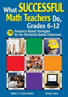 What Successful Math Teachers Do, Grades 6-12: 79 Research-Based Strategies for the Standards-Based Classroom by Alfred S. Posamentier