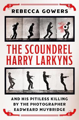 The Scoundrel Harry Larkyns and his Pitiless Killing by the Photographer Eadweard Muybridge book