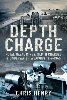 Depth Charge: Royal Naval Mines, Depth Charges & Underwater Weapons, 1914-1945 book