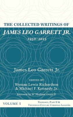 The Collected Writings of James Leo Garrett Jr., 1950-2015: Volume Five by James Leo Garrett, Jr