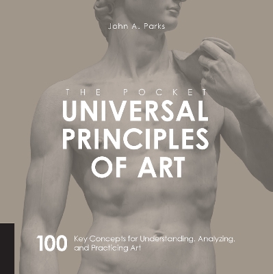 The Pocket Universal Principles of Art: 100 Key Concepts for Understanding, Analyzing, and Practicing Art by John A Parks