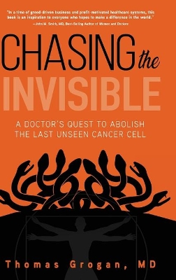 Chasing the Invisible: A Doctor's Quest to Abolish the Last Unseen Cancer Cell book