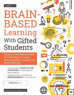 Brain-Based Learning With Gifted Students: Lessons From Neuroscience on Cultivating Curiosity, Metacognition, Empathy, and Brain Plasticity: Grades 3-6 book