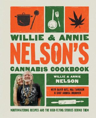 Willie and Annie Nelson's Cannabis Cookbook: Mouthwatering Recipes and the High-Flying Stories Behind Them book