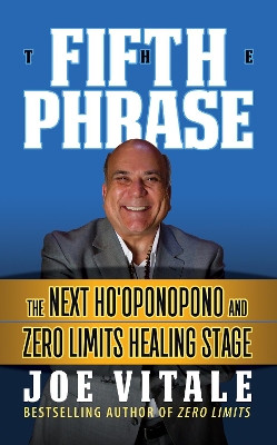 The Fifth Phrase: he Next Ho’oponopono and Zero Limits Healing Stage by Joe Vitale