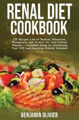 Renal Diet Cookbook: 125 Recipes Low in Sodium, Potassium, Phosphorus and Protein for your Kidney Disease - Complete Guide to Controlling Your CKD and Avoiding Dialysis Included book