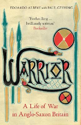 Warrior: A Life of War in Anglo-Saxon Britain by Edoardo Albert