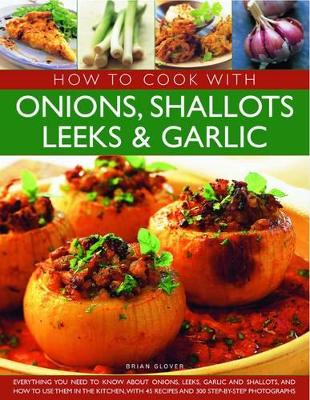 How to Cook with Onions, Shallots, Leeks and Garlic book