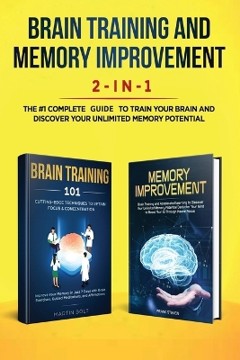 Brain Training and Memory Improvement 2-in-1: Brain Training 101 + Memory Improvement - The #1 Complete Box Set to Train Your Brain and Discover Your Unlimited Memory Potential book