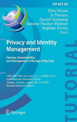 Privacy and Identity Management. Fairness, Accountability, and Transparency in the Age of Big Data: 13th IFIP WG 9.2, 9.6/11.7, 11.6/SIG 9.2.2 International Summer School, Vienna, Austria, August 20-24, 2018, Revised Selected Papers book