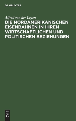 Die Nordamerikanischen Eisenbahnen in Ihren Wirtschaftlichen Und Politischen Beziehungen: Gesammelte Aufsätze book