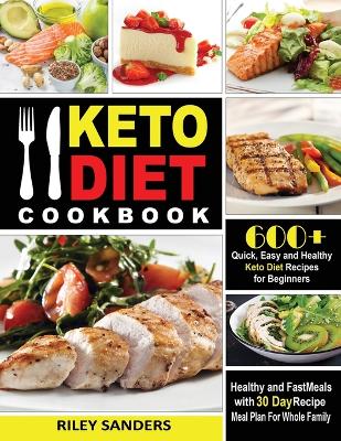 Keto Diet Cookbook: 600+ Quick, Easy and Healthy Keto Diet Recipes for Beginners: Healthy and Fast Meals with 30 Day Recipe Meal Plan For Whole Family book