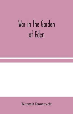 War in the Garden of Eden by Kermit Roosevelt