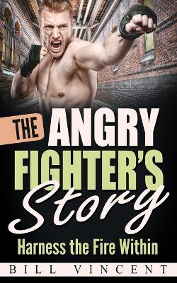 The Angry Fighter's Story: Harness the Fire Within book