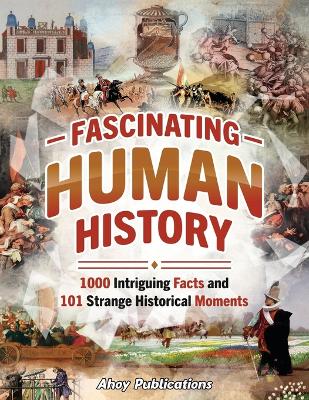 Fascinating Human History: 1000 Intriguing Facts and 101 Strange Historical Moments book