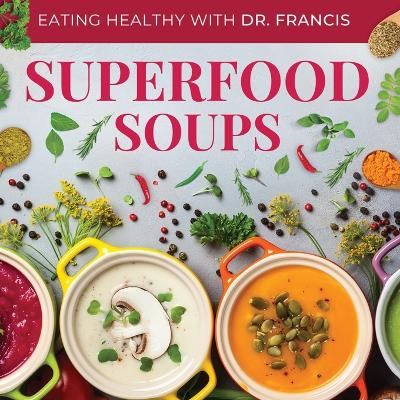 Superfood Soups - The Nutritious Guide to Quick and Easy Immune-Boosting Soup Recipes book