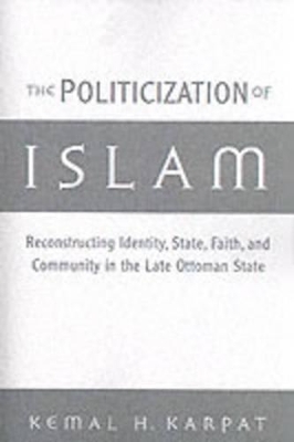 The Politicization of Islam by Kemal H. Karpat